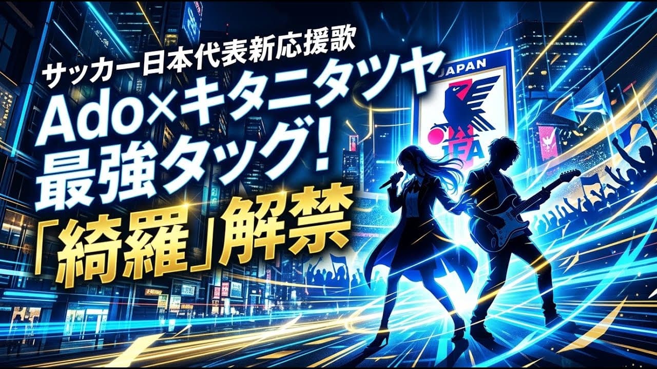 エンタメニュース: Ado×キタニタツヤが最強タッグ！サッカー日本代表の新応援歌「綺羅」が解禁